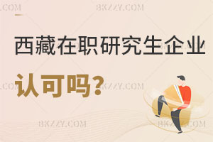 西藏在職研究生企業(yè)認(rèn)可嗎，考試難度怎么樣？