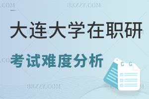 大連大學在職研究生考試難度分析，課程特色是什么？