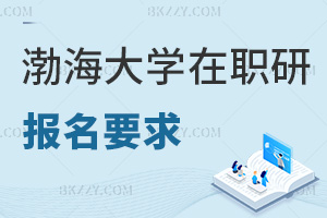渤海大學在職研究生報名要求具體是什么，有哪些就業(yè)方向可選？
