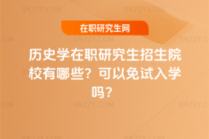 歷史學(xué)在職研究生招生院校有哪些？可以免試入學(xué)嗎？
