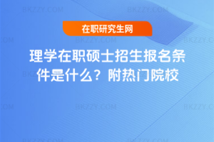 理學(xué)在職碩士招生報名條件是什么？附熱門院校