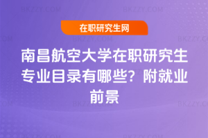 南昌航空大學在職研究生專業目錄有哪些？附就業前景