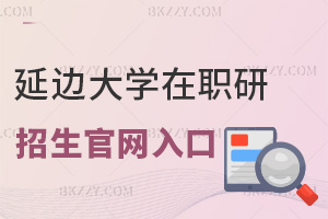 延邊大學在職研究生招生官網登錄入口是什么，需要提前準備哪些材料？