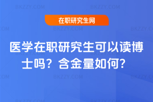 醫(yī)學(xué)在職研究生可以讀博士嗎？含金量如何？