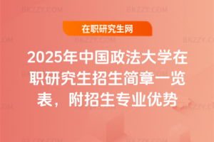 2025年中國(guó)政法大學(xué)在職研究生招生簡(jiǎn)章一覽表，附招生專業(yè)優(yōu)勢(shì)