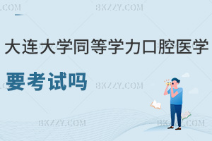 大連大學(xué)同等學(xué)力申碩口腔醫(yī)學(xué)需要考試嗎，就業(yè)前景如何？
